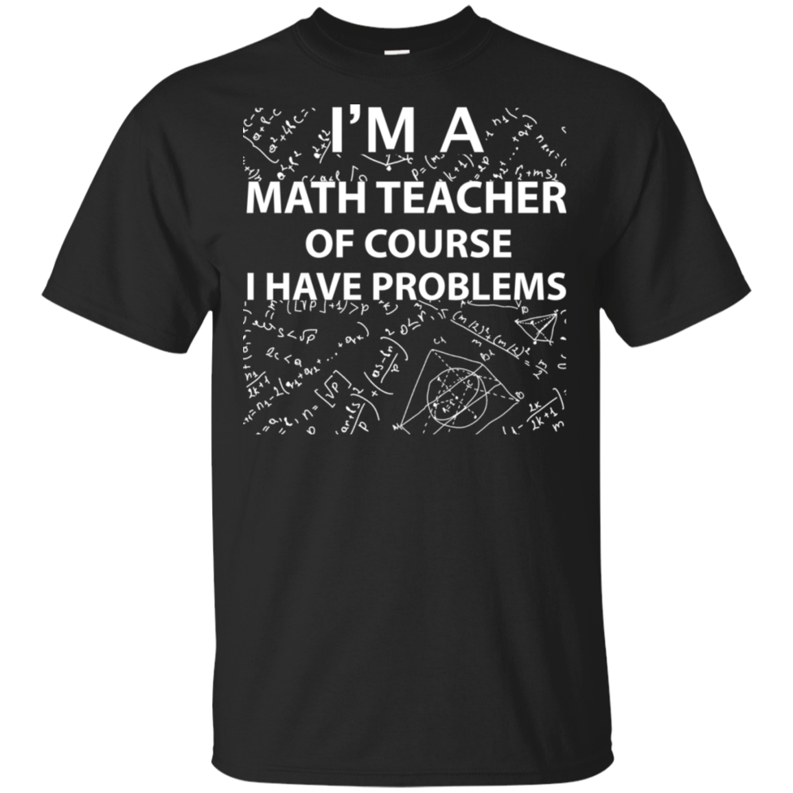 Im A Math Teacher Of Course I Have Problems Shirt